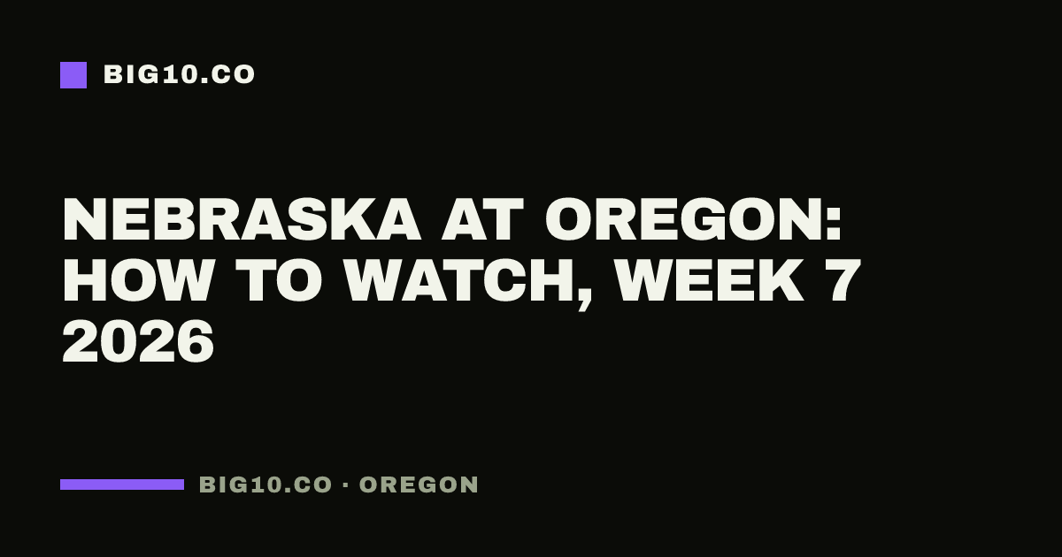 Nebraska at Oregon: how to watch, Week 7 2026