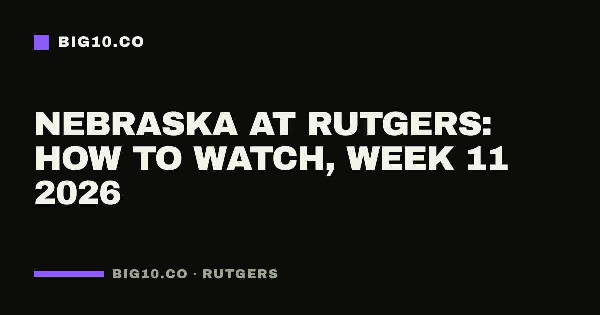 Nebraska at Rutgers: how to watch, Week 11 2026