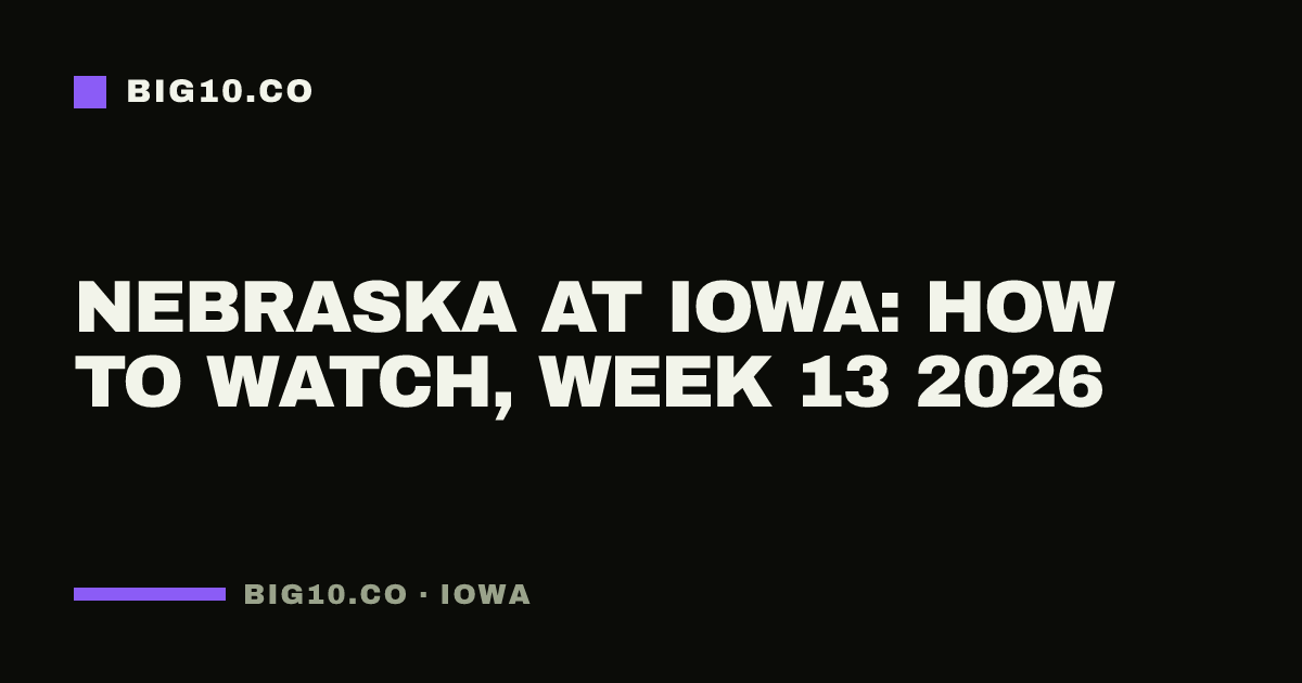 Nebraska at Iowa: how to watch, Week 13 2026