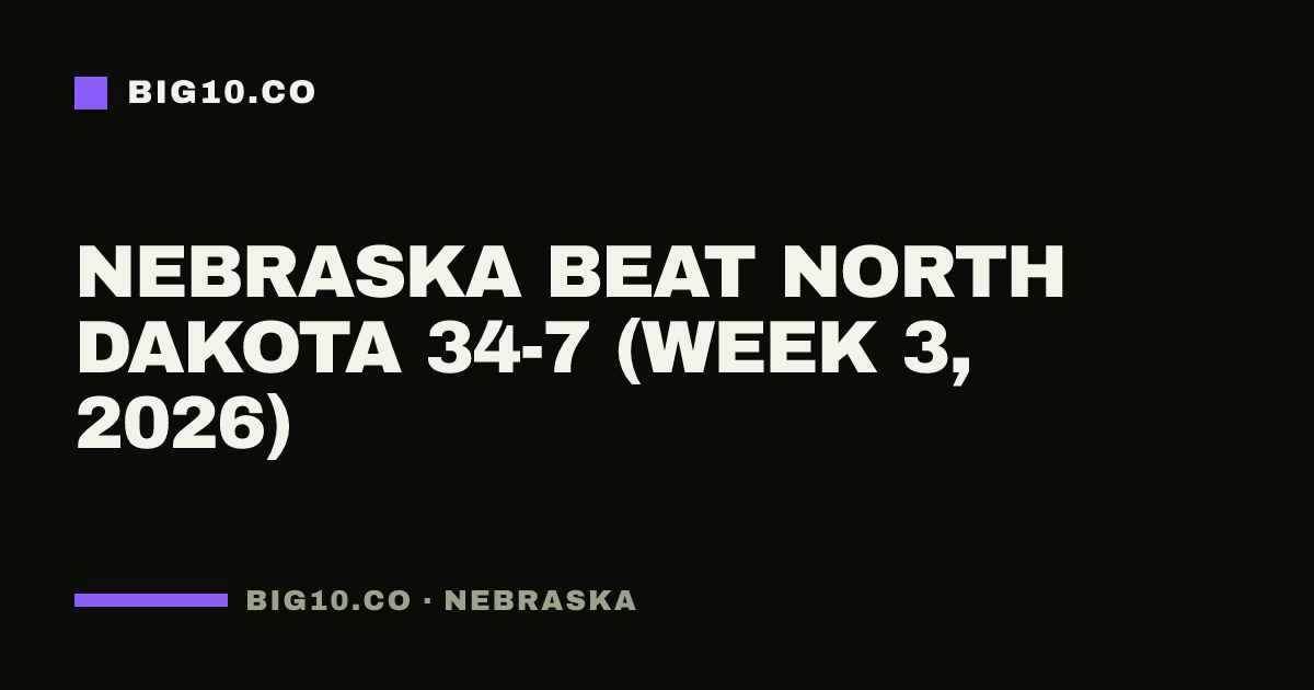 Nebraska beat North Dakota 34-7 (Week 3, 2026)