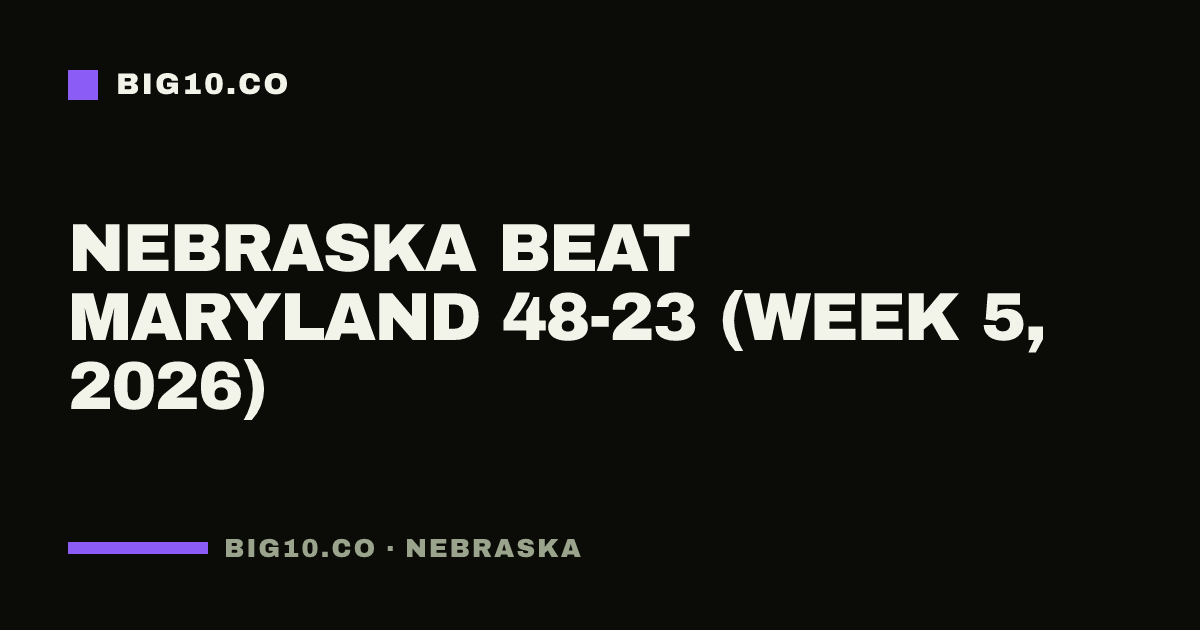 Nebraska beat Maryland 48-23 (Week 5, 2026)